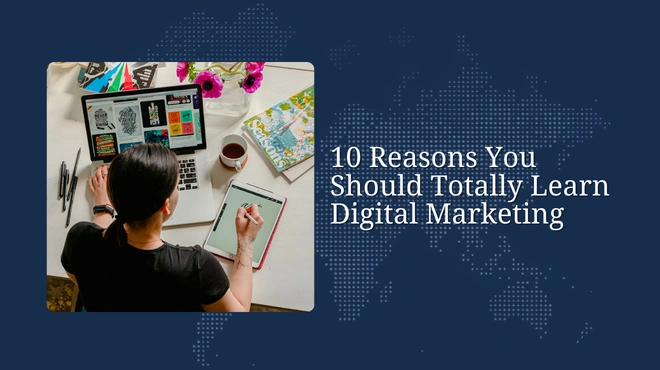10 Reasons You Should Totally Learn Digital Marketing